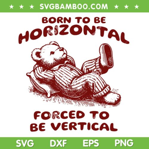 Born To Be Horizontal Forced To Be Vertical PNG, Funny Bear Quote SVG, Cute Animal Meme DXF SVG PNG EPS