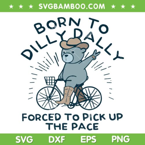 Born To Dilly Dally SVG PNG, Cute Little Bear Bike Riding SVG, Forced To Pick Up The Pace DXF SVG PNG EPS