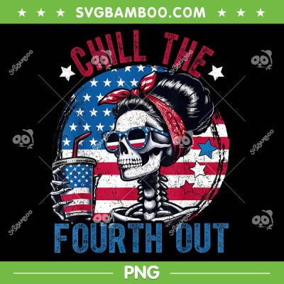 Chill The Fourth Out PNG, Funny Skeleton 4th Of July Patriotic PNG, Skull Independence Day PNG Chill The Fourth Out PNG, Funny Skeleton 4th Of July Patriotic PNG, Skull Independence Day PNG