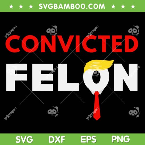 Convicted Felon SVG PNG, Donald Trump Guilty SVG, Trump Prison DXF SVG PNG EPS