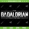 Dadalorian Father's Day SVG PNG, The Dadalorian This Is The Way SVG, Dad Star Wars DXF SVG PNG EPS Dadalorian Father's Day SVG PNG, The Dadalorian This Is The Way SVG, Dad Star Wars DXF SVG PNG EPS