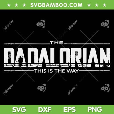 Dadalorian Father's Day SVG PNG, The Dadalorian This Is The Way SVG, Dad Star Wars DXF SVG PNG EPS