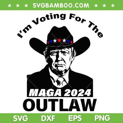 Donald Trump MAGA 2024 SVG PNG, I'm Voting For The Outlaw SVG, 2024 President DXF SVG PNG EPS Donald Trump MAGA 2024 SVG PNG, I'm Voting For The Outlaw SVG, 2024 President DXF SVG PNG EPS