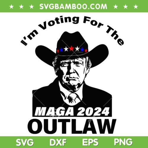 Donald Trump MAGA 2024 SVG PNG, I'm Voting For The Outlaw SVG, 2024 President DXF SVG PNG EPS