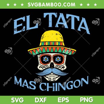 El Tata Mas Chingon SVG PNG, Father's Day Mexican SVG, Spanish Dad DXF SVG PNG EPS El Tata Mas Chingon SVG PNG, Father's Day Mexican SVG, Spanish Dad DXF SVG PNG EPS