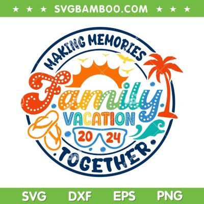 Family Vacation 2024 SVG PNG, Beach Summer SVG, Making Memories Together DXF SVG PNG EPS