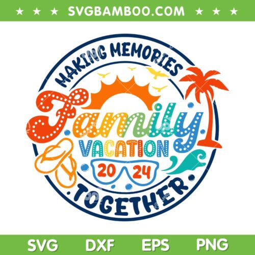 Family Vacation 2024 SVG PNG, Beach Summer SVG, Making Memories Together DXF SVG PNG EPS
