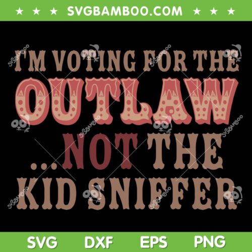 I'm Voting For The Outlaw Not The Kid Sniffer SVG, Outlaws Quote SVG, Funny Saying DXF SVG PNG EPS