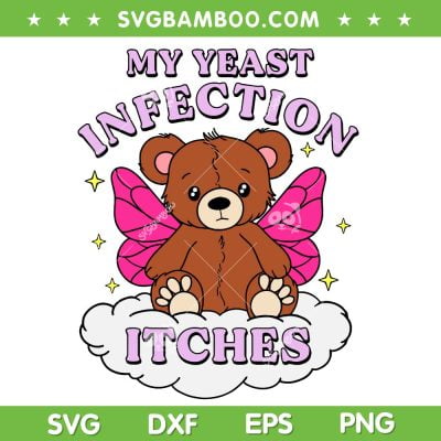 My Yeast Infection Itches SVG PNG, Funny Bear Meme SVG, Weird Humor Offensive DXF SVG PNG EPS