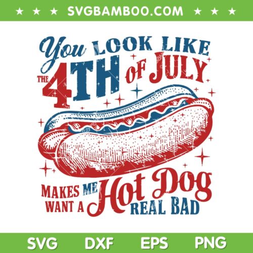 You Look Like 4th Of July Hot Dog SVG, Make Me Want A Hot Dog Real Bad SVG, Hot Dog 4th Of July DXF SVG PNG EPS