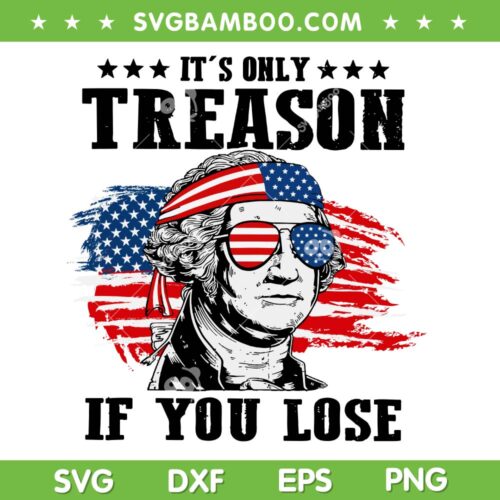 George Washington It's Only Treason If You Lose SVG, George Washington July 4th SVG PNG
