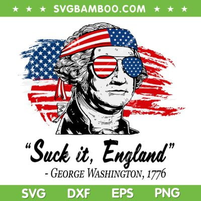 George Washington Suck It England SVG, Fourth Of July George Washington 1776 SVG PNG