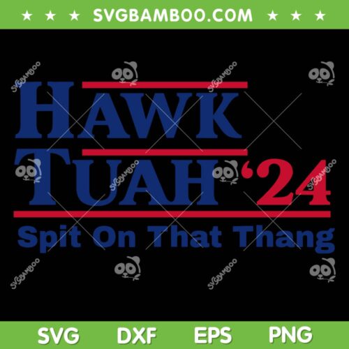 Hawk Tuah 24 SVG PNG, Spit On That Thing SVG, Viral Election Parody DXF SVG PNG EPS