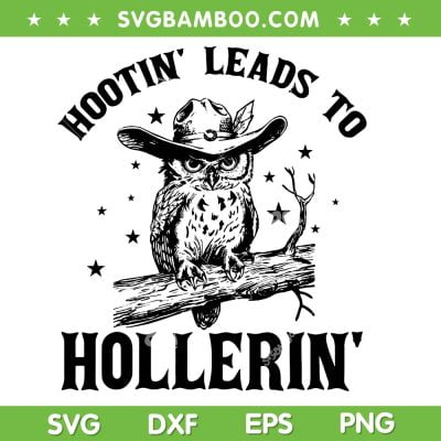 Hootin' Leads To Hollerin SVG PNG, Owl Cowboy Hat SVG, Cute Owl Quote DXF SVG PNG EPS