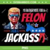I'd Rather Vote For A Felon Than A Jackass PNG, Donald Trump 2024 PNG, Trump American PNG I'd Rather Vote For A Felon Than A Jackass PNG, Donald Trump 2024 PNG, Trump American PNG