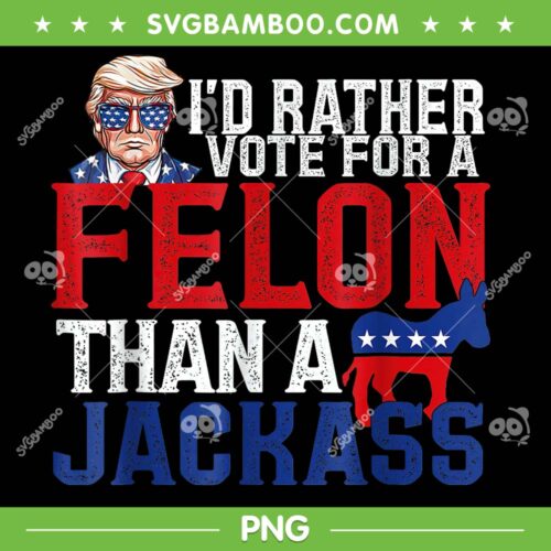 I'd Rather Vote For A Felon Than A Jackass PNG, Trump 2024 Convicted Felon PNG, Donald Trump 2024 PNG