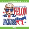 I'd Rather Vote For A Felon Than A Jackass PNG, Trump Convicted Felon PNG, Trump 4th Of July PNG