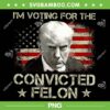 I'm Voting Convicted Felon 2024 PNG, Trump 2024 Convicted Felon PNG, Vote Trump PNG I'm Voting Convicted Felon 2024 PNG, Trump 2024 Convicted Felon PNG, Vote Trump PNG