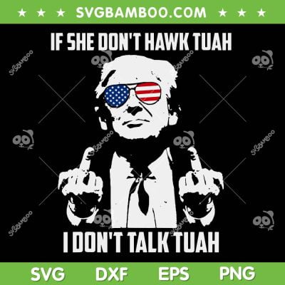 If She Don't Hawk Tuah I Don't Talk Tuah SVG, Funny Trump Hilarious SVG PNG If She Don't Hawk Tuah I Don't Talk Tuah SVG, Funny Trump Hilarious SVG PNG
