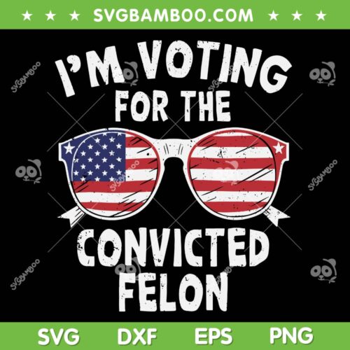 I'm Voting For The Convicted Felon SVG, Trump Guilty 2024 SVG PNG, Donald Trump Lock Him Up DXF SVG PNG EPS