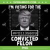 I'm Voting For The Convicted Felon PNG, Trump Mugshot 2024 PNG, Pro Trump Guilty PNG