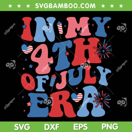 In My 4th Of July Era SVG PNG, Funny Patriotic USA American Flag SVG, American Independence Day DXF SVG PNG EPS