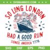 So Long London 1776 SVG PNG, Independence Ship Freedom SVG, Taylor Swift 4th of July DXF SVG PNG EPS So Long London 1776 SVG PNG, Independence Ship Freedom SVG, Taylor Swift 4th of July DXF SVG PNG EPS