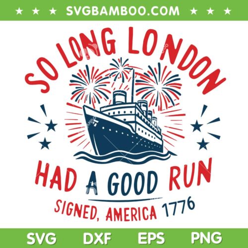 So Long London 1776 SVG PNG, Independence Ship Freedom SVG, Taylor Swift 4th of July DXF SVG PNG EPS