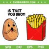 Is That You Bro Potato French Fry Vegetable SVG, Funny Food Pun SVG, Potato Quote DXF SVG PNG EPS Is That You Bro Potato French Fry Vegetable SVG, Funny Food Pun SVG, Potato Quote DXF SVG PNG EPS