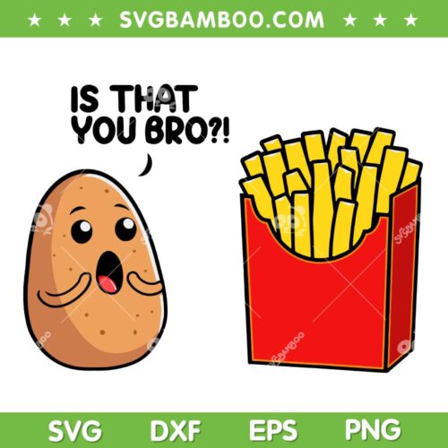 Is That You Bro Potato French Fry Vegetable SVG, Funny Food Pun SVG, Potato Quote DXF SVG PNG EPS