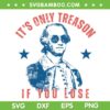 It's Only Treason If You Lose SVG, Retro George Washington July 4th SVG PNG It's Only Treason If You Lose SVG, Retro George Washington July 4th SVG PNG