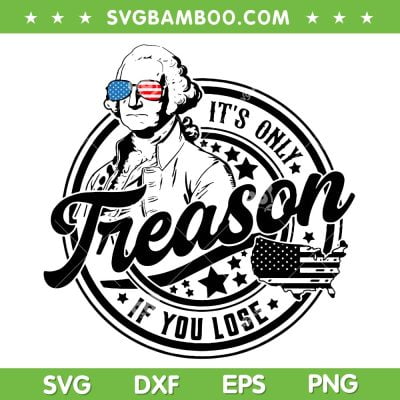 It's Only Treason If You Lose SVG, George Washington 4th Of July SVG PNG It's Only Treason If You Lose SVG, George Washington 4th Of July SVG PNG