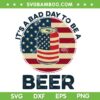 It's A Bad Day To Be A Beer SVG PNG, Beer 4th Of July SVG, Independence Gift DXF SVG PNG EPS It's A Bad Day To Be A Beer SVG PNG, Beer 4th Of July SVG, Independence Gift DXF SVG PNG EP