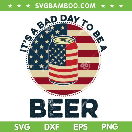 It's A Bad Day To Be A Beer SVG PNG, Beer 4th Of July SVG, Independence Gift DXF SVG PNG EP