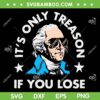 It's Only Treason If You Lose SVG, Funny George Washington 4th of July SVG PNG It's Only Treason If You Lose SVG, Funny George Washington 4th of July SVG PNG