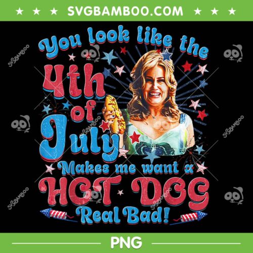 Jennifer Coolidge You Look Like The 4th Of July PNG, You Look Like 4th Of July Makes Me Want A Hot Dog Real Bad PNG
