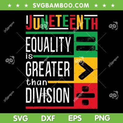 Juneteenth Equality Is Greater Than Division SVG, Free Ish Juneteenth SVG, Black History DXF SVG PNG EPS