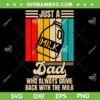 Just A Dad Who Always Came Back With The Milk SVG, Fathers Day Dad Milk SVG PNG, Retro Vintage Milk DXF SVG PNG EPS Just A Dad Who Always Came Back With The Milk SVG, Fathers Day Dad Milk SVG PNG, Retro Vintage Milk DXF SVG PNG EPS