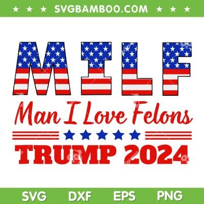 MILF Man I Love Felons Trump SVG PNG, Trump 2024 USA Flag SVG, Trump MIFL DXF SVG PNG EPS