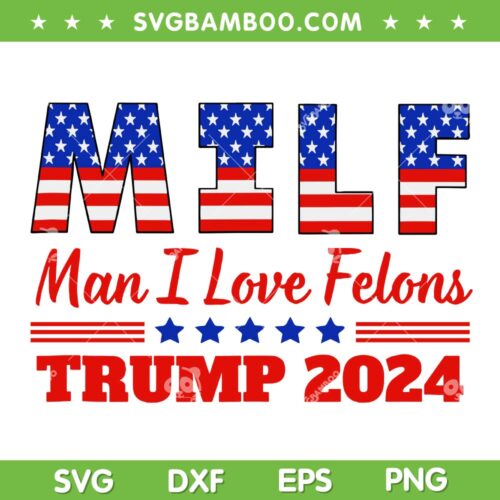 MILF Man I Love Felons Trump SVG PNG, Trump 2024 USA Flag SVG, Trump MIFL DXF SVG PNG EPS