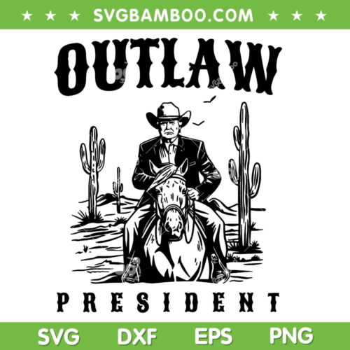Outlaw President Trump Cowboy SVG PNG, Trump 2024 Convicted Felon SVG, Outlaw President DXF SVG PNG EPS