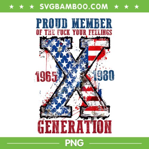 Proud Member Of The Fuck Your Feelings Generation X PNG, Gen X 4th Of July PNG, Generation X 1965 1980 PNG