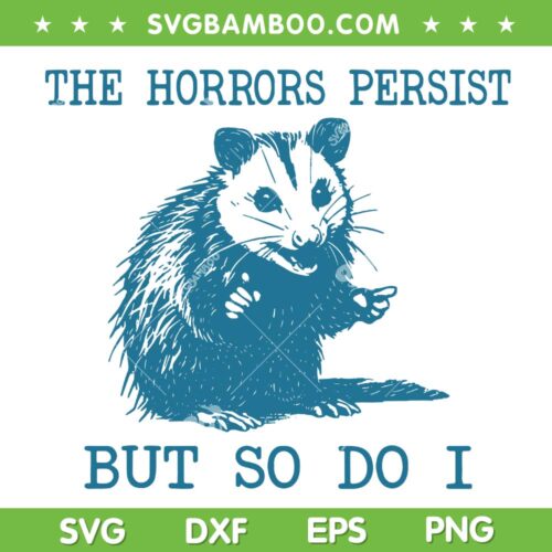 Sarcastic Angry Opossum SVG, Opossum The Horrors Persist But So Do I SVG PNG