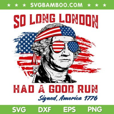 George Washington So Long London Had A Good Run SVG, 4th Of July American Flag SVG PNG George Washington So Long London Had A Good Run SVG, 4th Of July American Flag SVG PNG