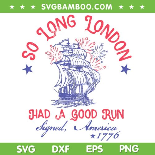 So Long London Had A Good Run SVG PNG, Funny 4th Of July SVG, Signed America 1776 DXF SVG PNG EPS