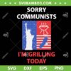 Sorry Communists I'm Grilling Today SVG PNG, Funny Quote SVG, American Flag DXF SVG PNG EPS