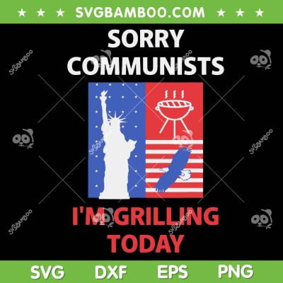 Sorry Communists I'm Grilling Today SVG PNG, Funny Quote SVG, American Flag DXF SVG PNG EPS Sorry Communists I'm Grilling Today SVG PNG, Funny Quote SVG, American Flag DXF SVG PNG EPS