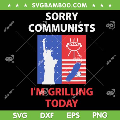Sorry Communists I'm Grilling Today SVG PNG, Funny Quote SVG, American Flag DXF SVG PNG EPS