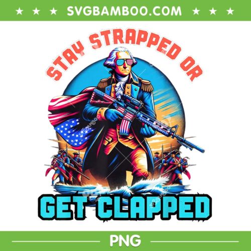 Stay Strapped Or Get Clapped PNG, George Washington 4th Of July PNG, George Washington 1776 PNG