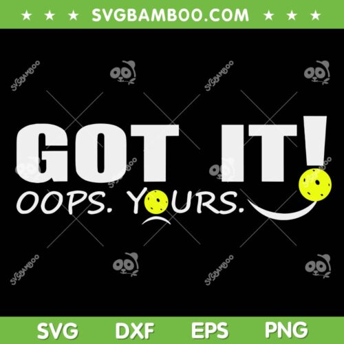 Got It Oops Yours SVG PNG, Funny Pickleball SVG, Pickleball Lover DXF SVG PNG EPS